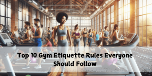 Gym Etiquette Rules